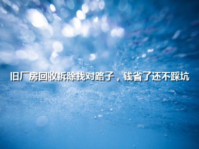 <strong>旧厂房回收拆除找对路子，钱省了还不踩坑</strong>