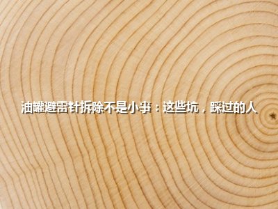 <strong>油罐避雷针拆除不是小事：这些坑，踩过的人心里都在滴血</strong>