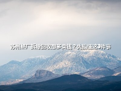 <strong>苏州整厂拆除回收想多卖钱？先搞懂这3件事</strong>