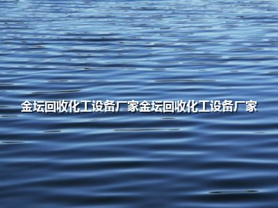 金坛回收化工设备厂家金坛回收化工设备厂家