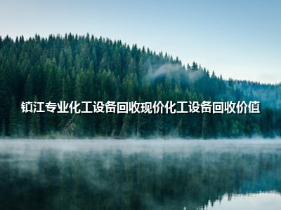 镇江专业化工设备回收现价化工设备回收价值